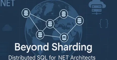 Beyond Sharding: A .NET Architect's Guide to Distributed SQL and NewSQL Databases