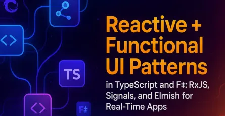 Reactive + Functional UI Patterns in TypeScript and F#: RxJS, Signals, and Elmish for Real-Time Apps